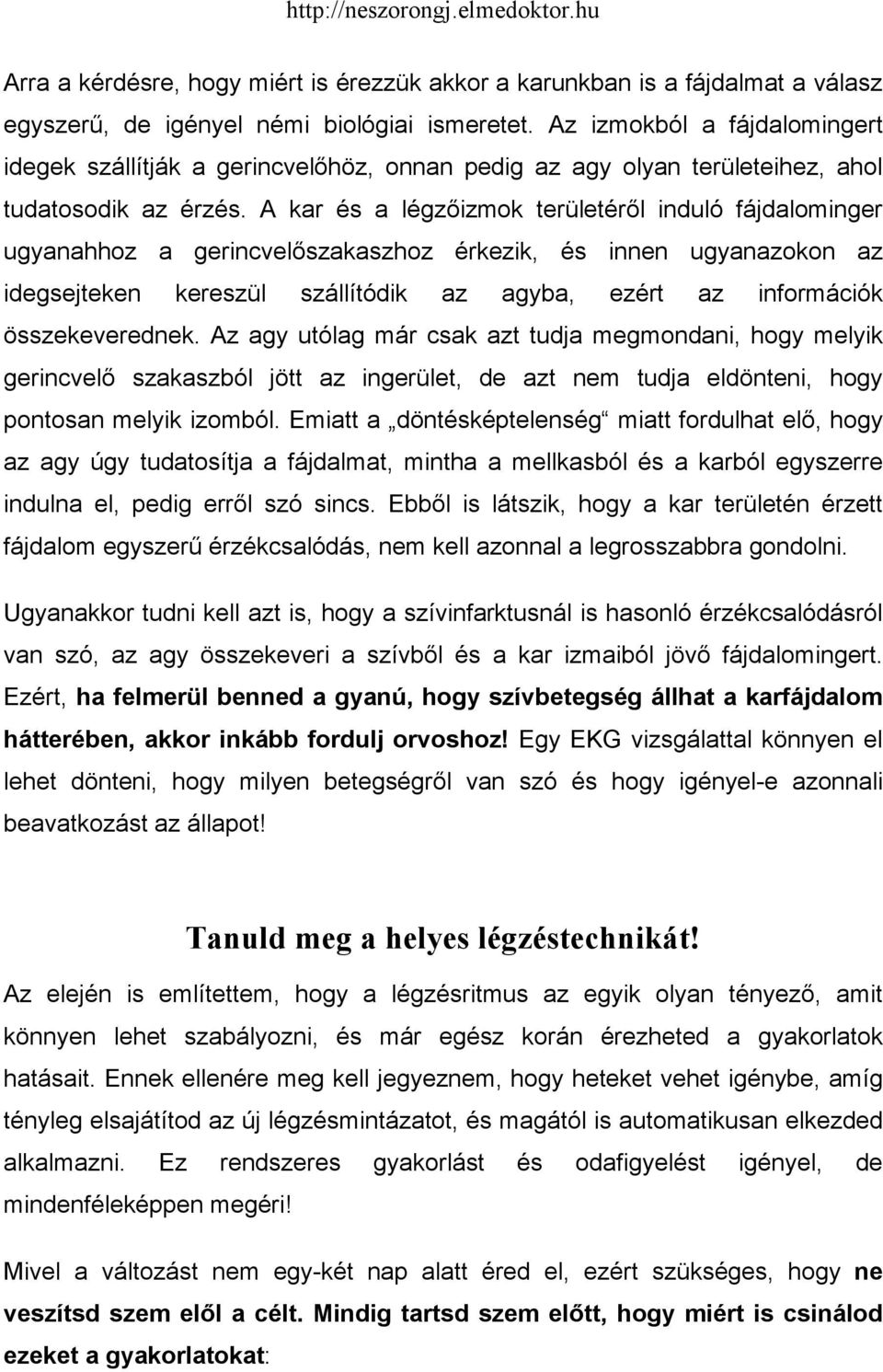 A kar és a légzőizmok területéről induló fájdalominger ugyanahhoz a gerincvelőszakaszhoz érkezik, és innen ugyanazokon az idegsejteken kereszül szállítódik az agyba, ezért az információk