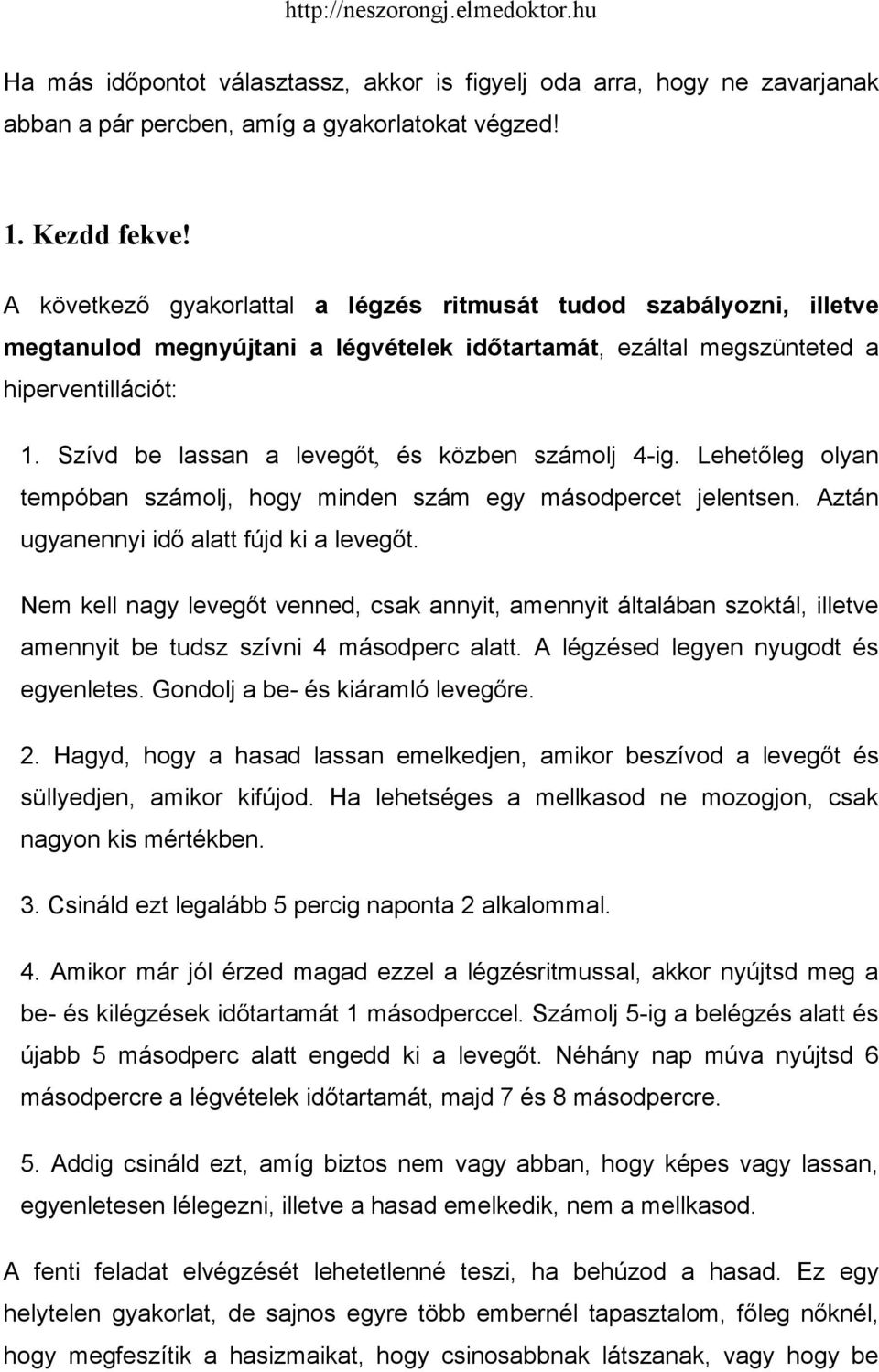 Szívd be lassan a levegőt, és közben számolj 4-ig. Lehetőleg olyan tempóban számolj, hogy minden szám egy másodpercet jelentsen. Aztán ugyanennyi idő alatt fújd ki a levegőt.