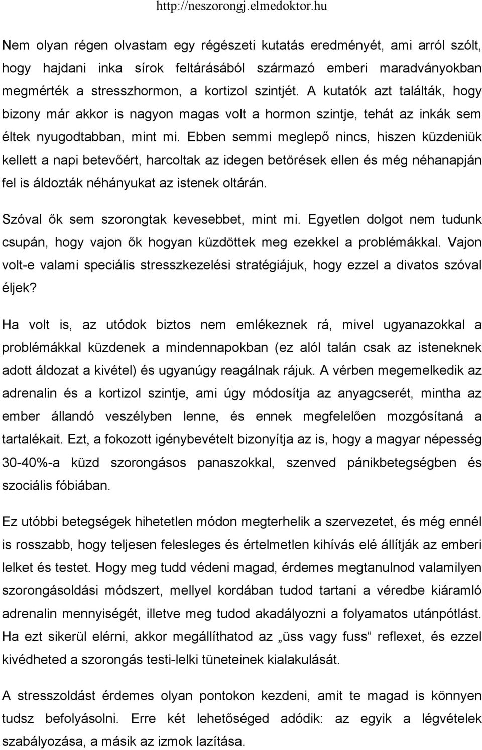 Ebben semmi meglepő nincs, hiszen küzdeniük kellett a napi betevőért, harcoltak az idegen betörések ellen és még néhanapján fel is áldozták néhányukat az istenek oltárán.