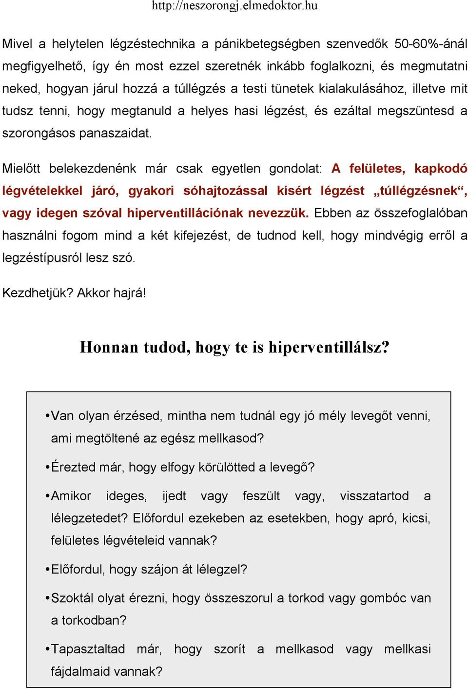 Mielőtt belekezdenénk már csak egyetlen gondolat: A felületes, kapkodó légvételekkel járó, gyakori sóhajtozással kísért légzést túllégzésnek, vagy idegen szóval hiperventillációnak nevezzük.