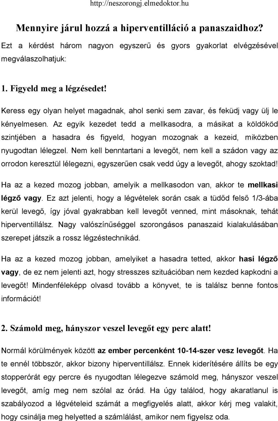 Az egyik kezedet tedd a mellkasodra, a másikat a köldököd szintjében a hasadra és figyeld, hogyan mozognak a kezeid, miközben nyugodtan lélegzel.