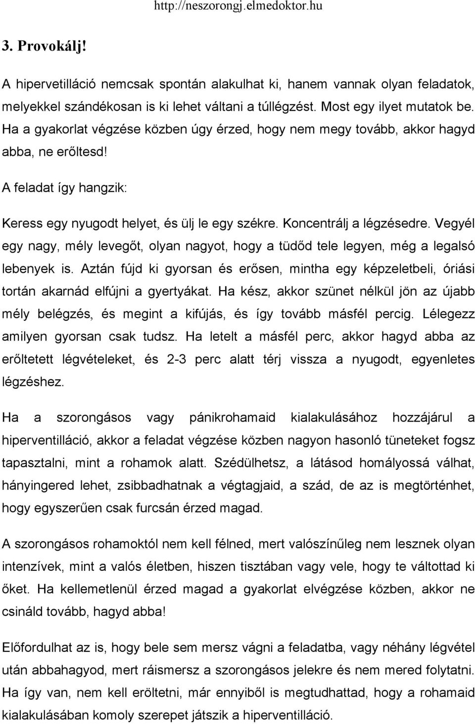 Vegyél egy nagy, mély levegőt, olyan nagyot, hogy a tüdőd tele legyen, még a legalsó lebenyek is. Aztán fújd ki gyorsan és erősen, mintha egy képzeletbeli, óriási tortán akarnád elfújni a gyertyákat.