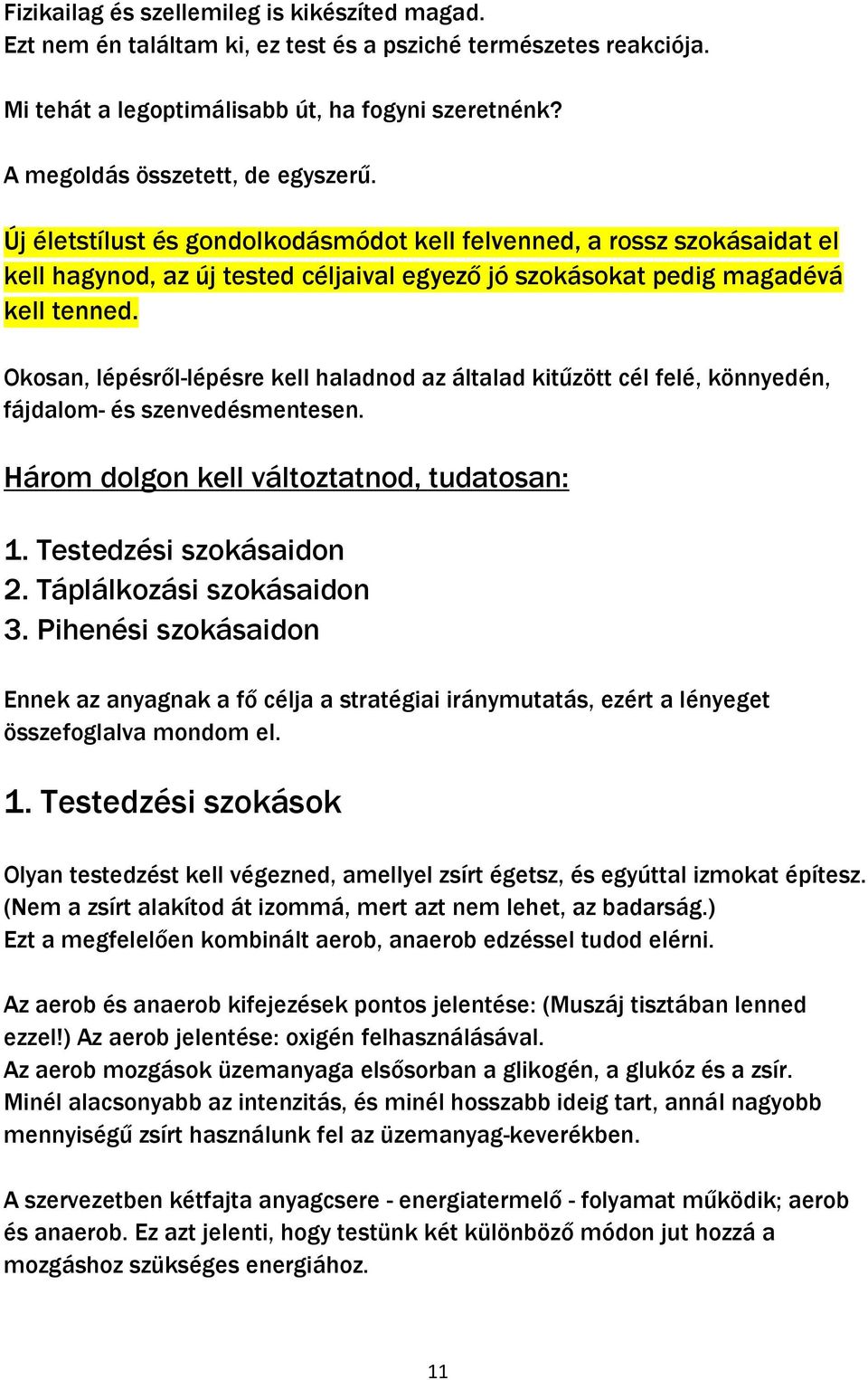 Okosan, lépésről-lépésre kell haladnod az általad kitűzött cél felé, könnyedén, fájdalom- és szenvedésmentesen. Három dolgon kell változtatnod, tudatosan: 1. Testedzési szokásaidon 2.