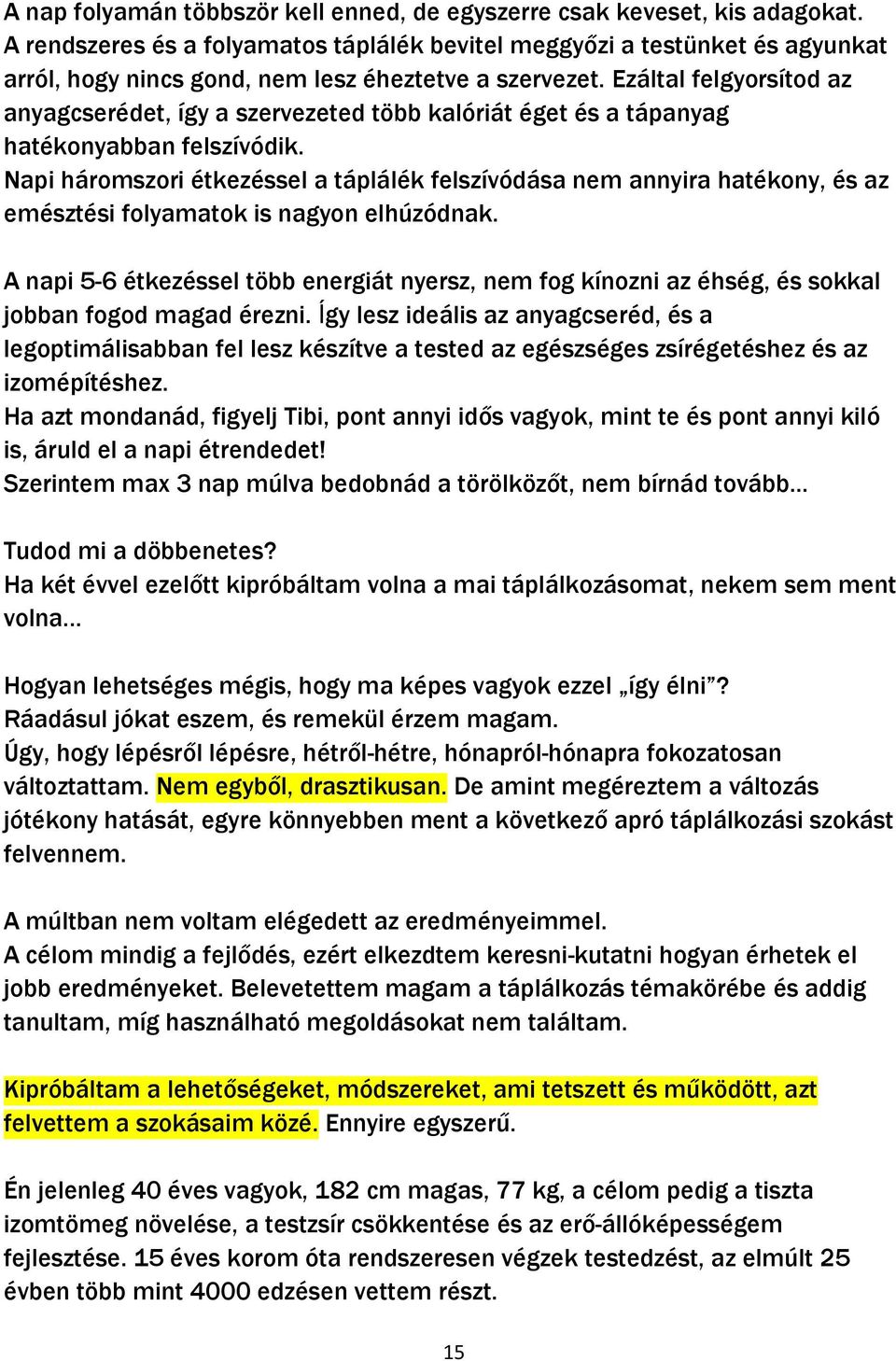 Ezáltal felgyorsítod az anyagcserédet, így a szervezeted több kalóriát éget és a tápanyag hatékonyabban felszívódik.