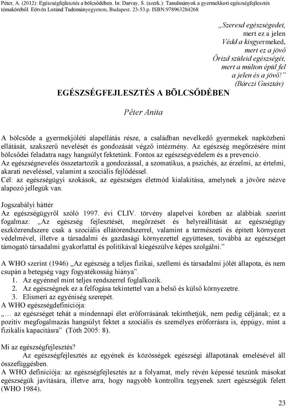 (Bárczi Gusztáv) EGÉSZSÉGFEJLESZTÉS A BÖLCSŐDÉBEN Péter Anita A bölcsőde a gyermekjóléti alapellátás része, a családban nevelkedő gyermekek napközbeni ellátását, szakszerű nevelését és gondozását