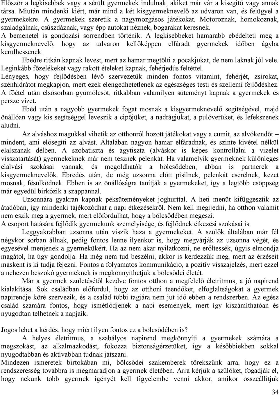 A legkisebbeket hamarabb ebédelteti meg a kisgyermeknevelő, hogy az udvaron kellőképpen elfáradt gyermekek időben ágyba kerülhessenek.