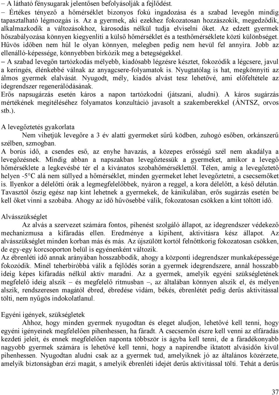 Az edzett gyermek hőszabályozása könnyen kiegyenlíti a külső hőmérséklet és a testhőmérséklete közti különbséget. Hűvös időben nem hűl le olyan könnyen, melegben pedig nem hevül fel annyira.