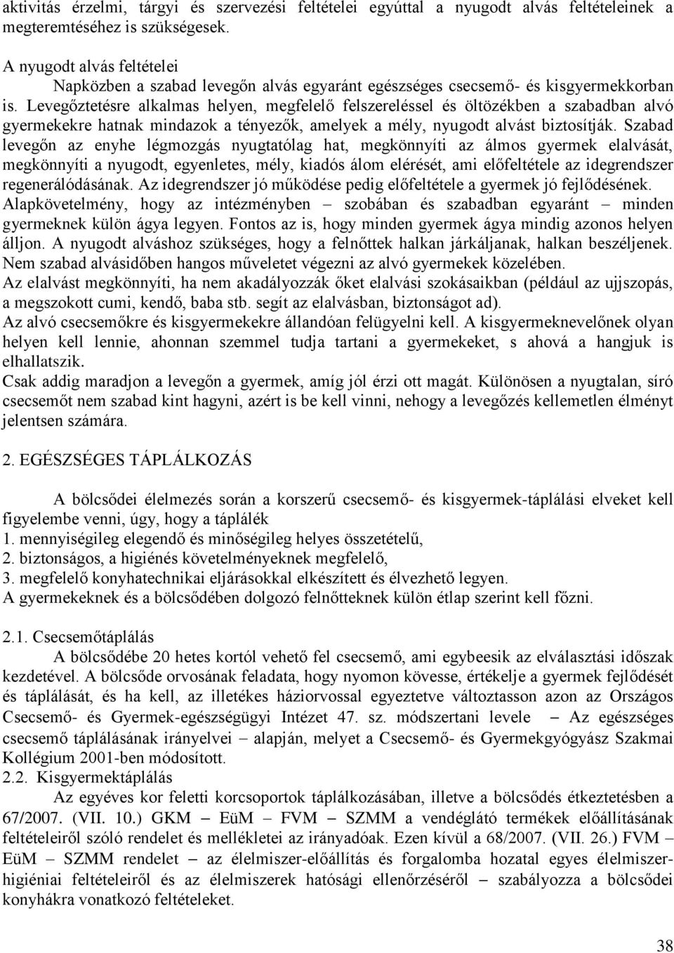 Levegőztetésre alkalmas helyen, megfelelő felszereléssel és öltözékben a szabadban alvó gyermekekre hatnak mindazok a tényezők, amelyek a mély, nyugodt alvást biztosítják.