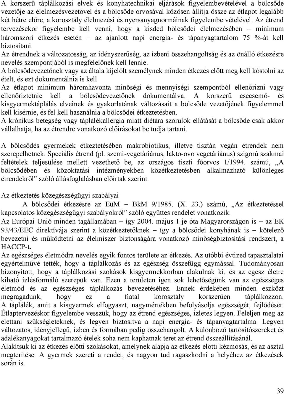 Az étrend tervezésekor figyelembe kell venni, hogy a kisded bölcsődei élelmezésében minimum háromszori étkezés esetén az ajánlott napi energia- és tápanyagtartalom 75 %-át kell biztosítani.