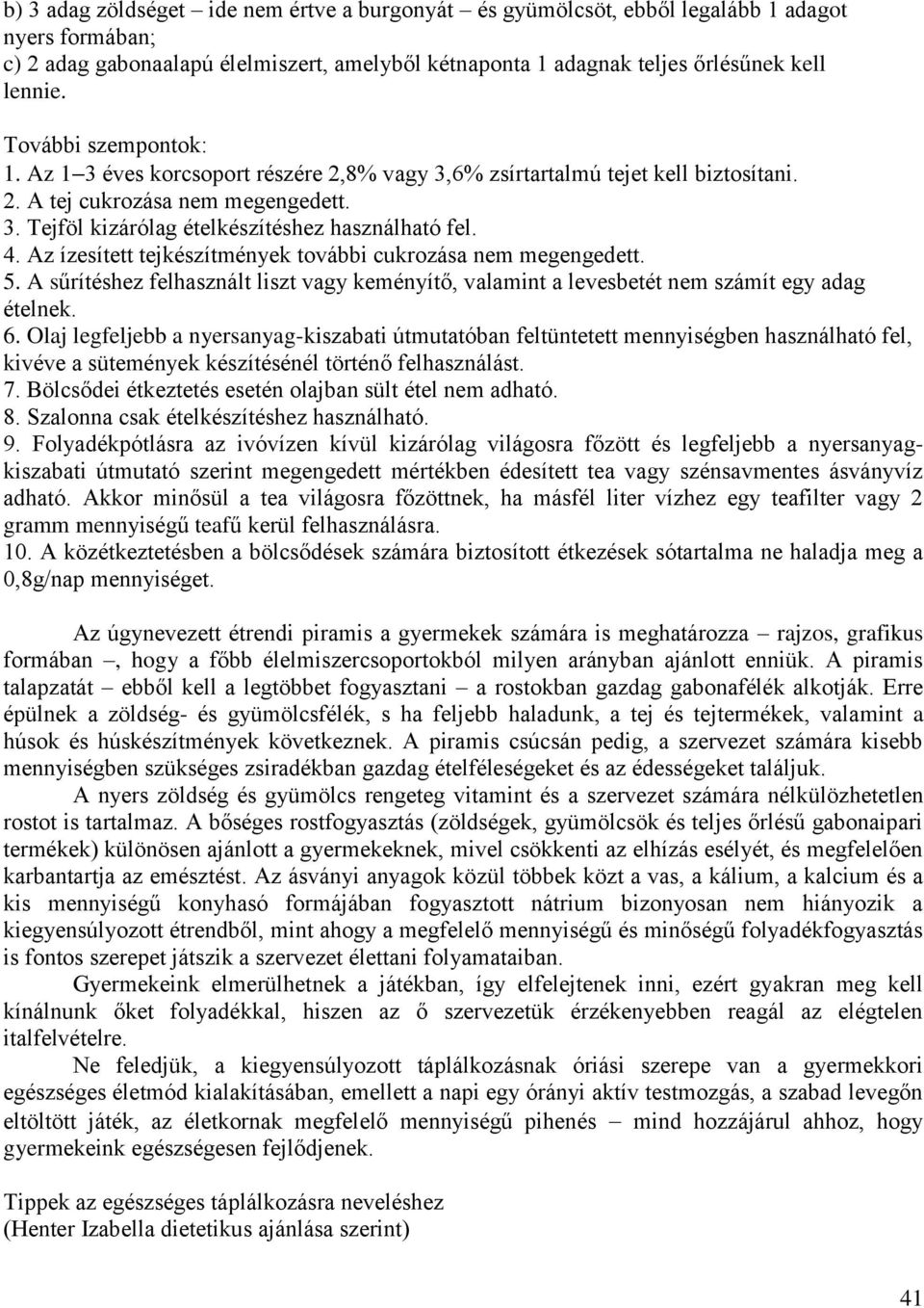 Az ízesített tejkészítmények további cukrozása nem megengedett. 5. A sűrítéshez felhasznált liszt vagy keményítő, valamint a levesbetét nem számít egy adag ételnek. 6.