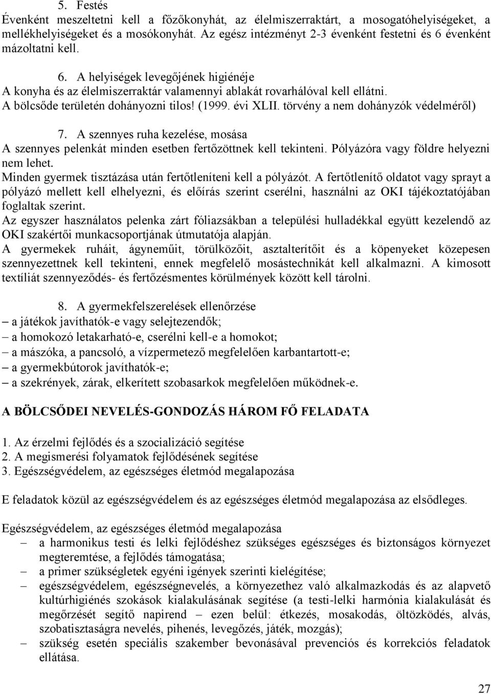 A bölcsőde területén dohányozni tilos! (1999. évi XLII. törvény a nem dohányzók védelméről) 7. A szennyes ruha kezelése, mosása A szennyes pelenkát minden esetben fertőzöttnek kell tekinteni.