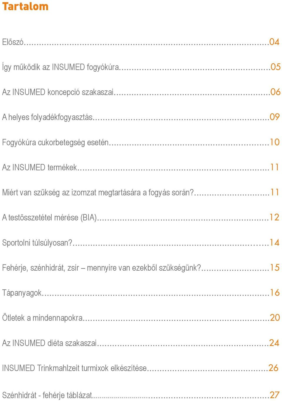 ...11 A testösszetétel mérése (BIA)...12 Sportolni túlsúlyosan?...14 Fehérje, szénhidrát, zsír mennyire van ezekből szükségünk?