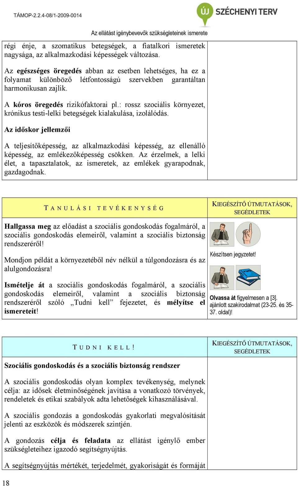 : rossz szociális környezet, krónikus testi-lelki betegségek kialakulása, izolálódás.