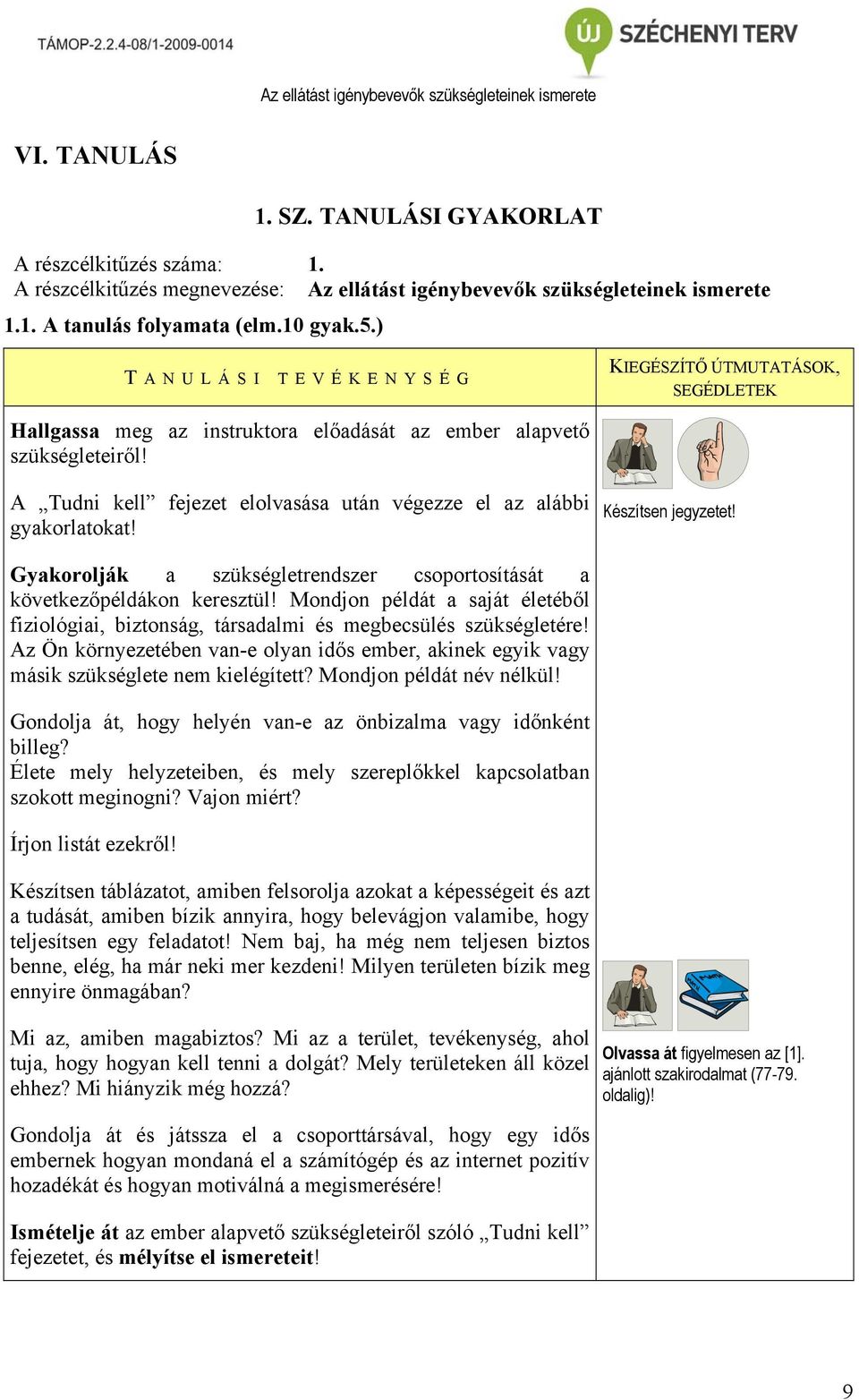 A Tudni kell fejezet elolvasása után végezze el az alábbi gyakorlatokat! Készítsen jegyzetet! Gyakorolják a szükségletrendszer csoportosítását a következőpéldákon keresztül!