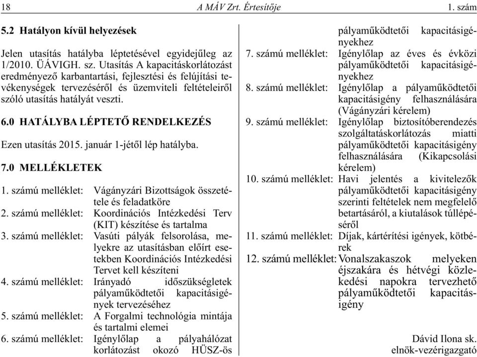 Utasítás A kapacitáskorlátozást eredményezô karbantartási, fejlesztési és felújítási tevékenységek tervezésérôl és üzemviteli feltételeirôl szóló utasítás hatályát veszti. 6.