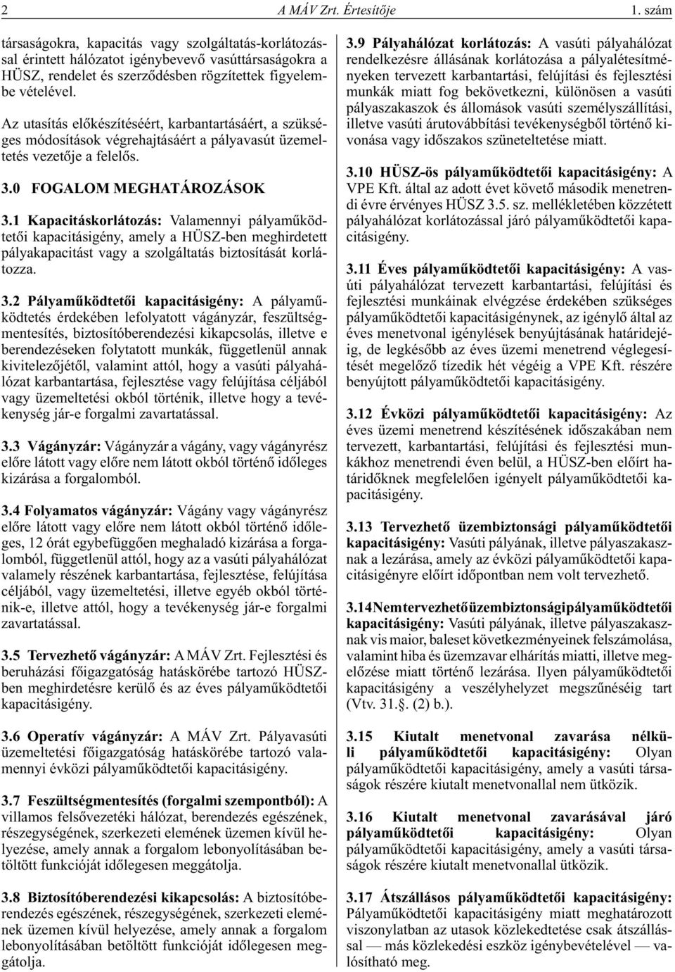 Az utasítás elôkészítéséért, karbantartásáért, a szükséges módosítások végrehajtásáért a pályavasút üzemeltetés vezetôje a felelôs. 3.0 FOGALOM MEGHATÁROZÁSOK 3.