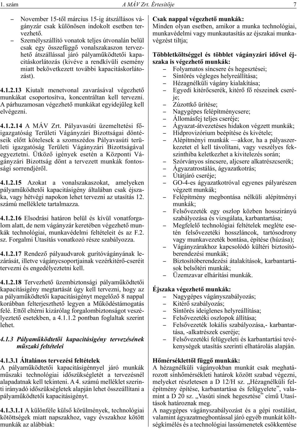 további kapacitáskorlátozást). 4.1.2.13 Kiutalt menetvonal zavarásával végezhetô munkákat csoportosítva, koncentráltan kell tervezni. A párhuzamosan végezhetô munkákat egyidejûleg kell elvégezni. 4.1.2.14 A MÁV Zrt.