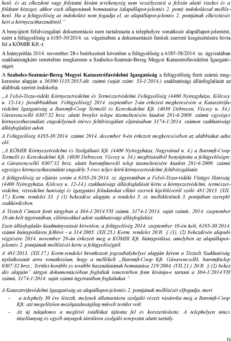 A benyújtott felülvizsgálati dokumentáció nem tartalmazta a telephelyre vonatkozó alapállapot-jelentést, ezért a felügyelőség a 6185-30/2014. sz.