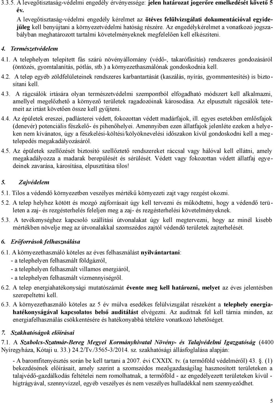 Az engedélykérelmet a vonatkozó jogszabályban meghatározott tartalmi követelményeknek megfelelően kell elkészíteni. 4. Természetvédelem 4.1.