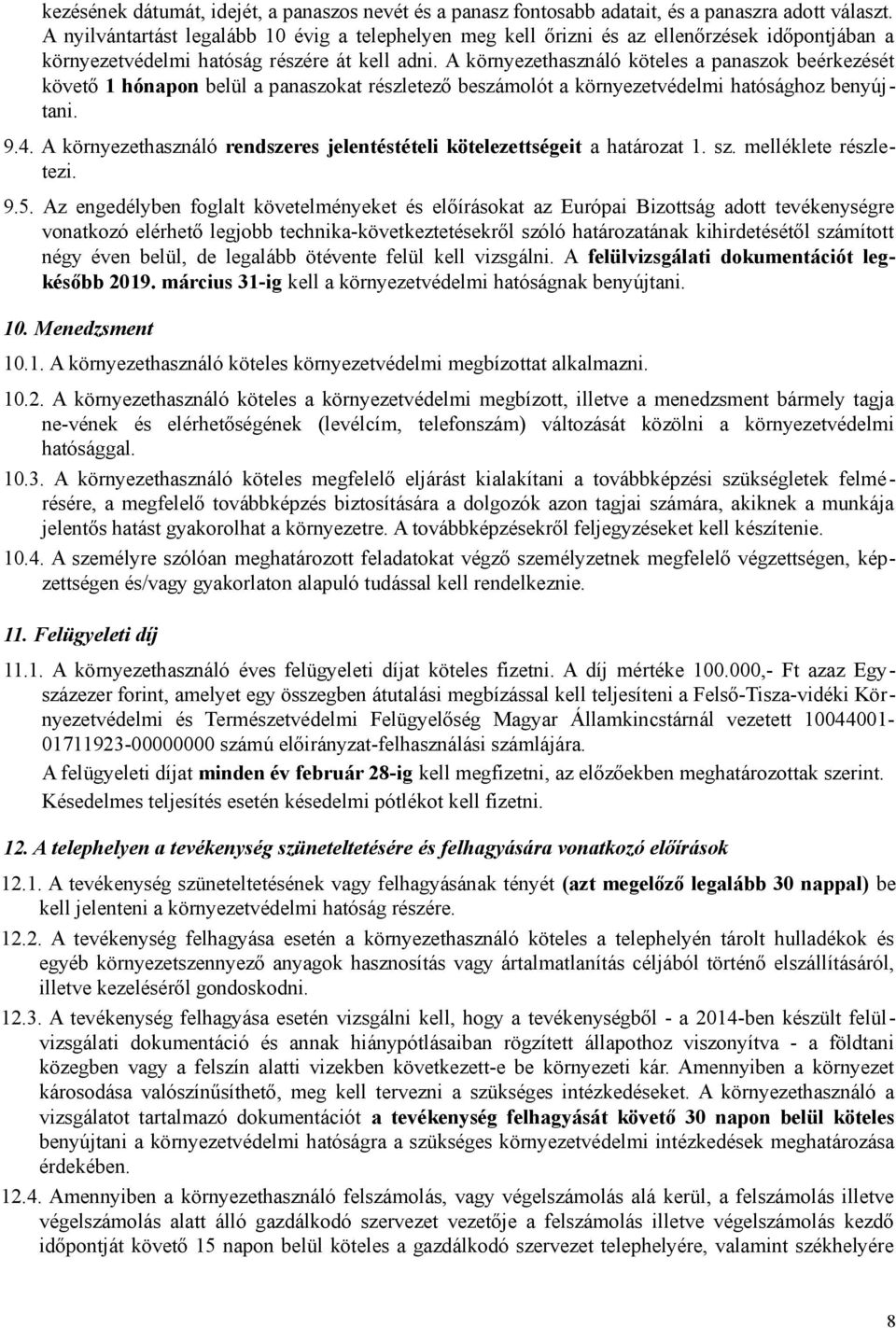 A környezethasználó köteles a panaszok beérkezését követő 1 hónapon belül a panaszokat részletező beszámolót a környezetvédelmi hatósághoz benyújtani. 9.4.