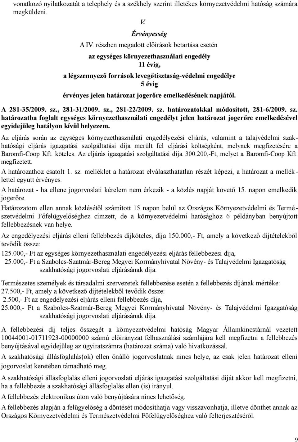 emelkedésének napjától. A 281-35/2009. sz., 281-31/2009. sz., 281-22/2009. sz. határozatokkal módosított, 281-6/2009. sz. határozatba foglalt egységes környezethasználati engedélyt jelen határozat jogerőre emelkedésével egyidejűleg hatályon kívül helyezem.