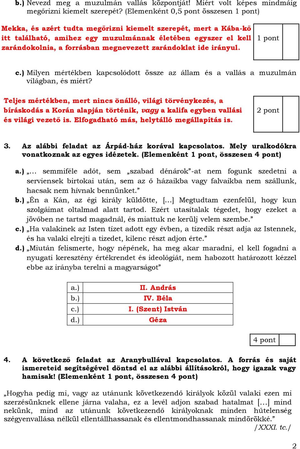 megnevezett zarándoklat ide irányul. 1 pont c.) Milyen mértékben kapcsolódott össze az állam és a vallás a muzulmán világban, és miért?