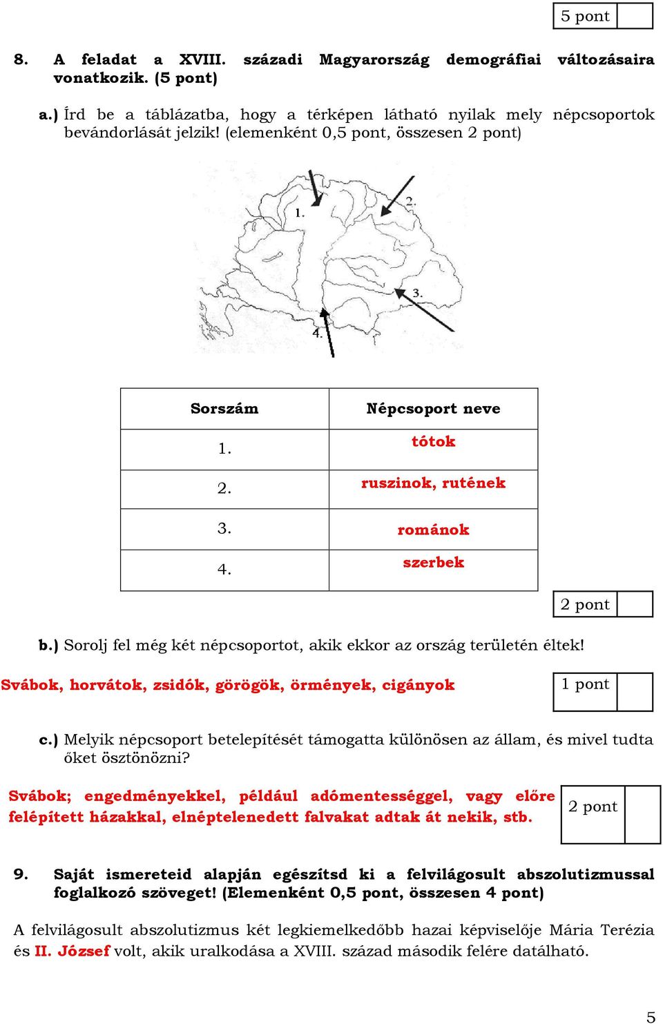 2 pont Svábok, horvátok, zsidók, görögök, örmények, cigányok 1 pont c.) Melyik népcsoport betelepítését támogatta különösen az állam, és mivel tudta őket ösztönözni?