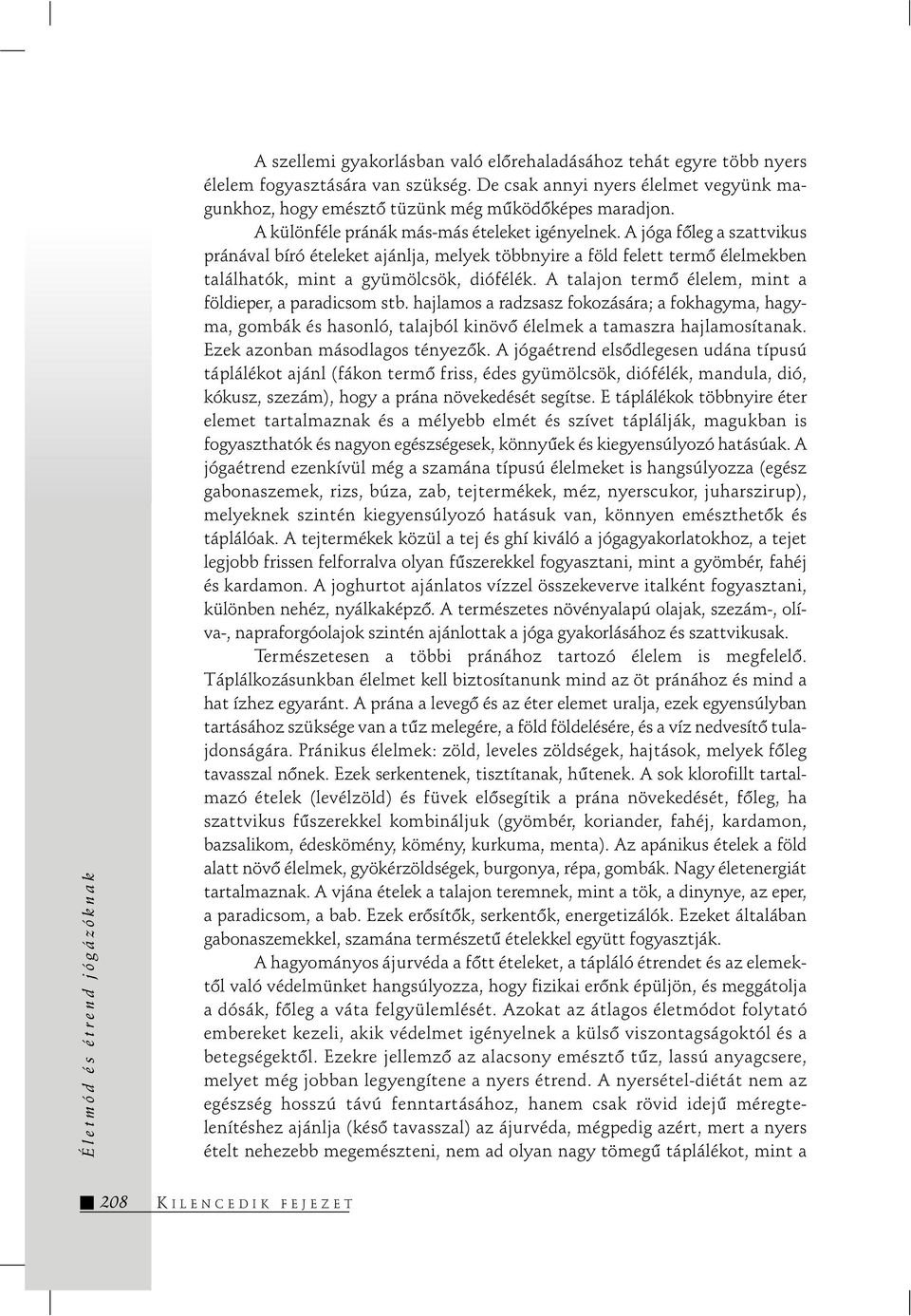 A talajon termõ élelem, mint a földieper, a paradicsom stb. hajlamos a radzsasz fokozására; a fokhagyma, hagyma, gombák és hasonló, talajból kinövõ élelmek a tamaszra hajlamosítanak.