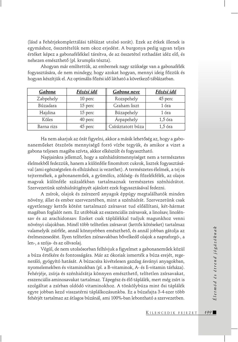 Ahogyan már említettük, az embernek nagy szüksége van a gabonafélék fogyasztására, de nem mindegy, hogy azokat hogyan, mennyi ideig fõzzük és hogyan készítjük el.