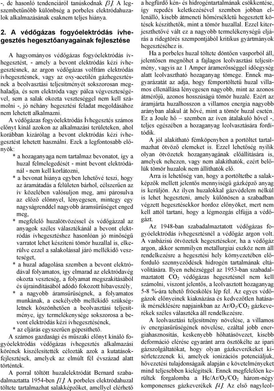 volfrám elektródás ívhegesztésnek, vagy az oxy-acetilén gázhegesztésnek a beolvasztási teljesítményét sokszorosan meghaladja, és sem elektróda vagy végveszteségével, sem a salak okozta veszteséggel