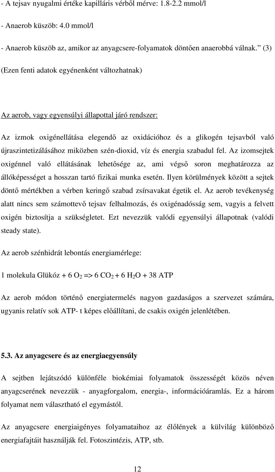 miközben szén-dioxid, víz és energia szabadul fel. Az izomsejtek oxigénnel való ellátásának lehetősége az, ami végső soron meghatározza az állóképességet a hosszan tartó fizikai munka esetén.