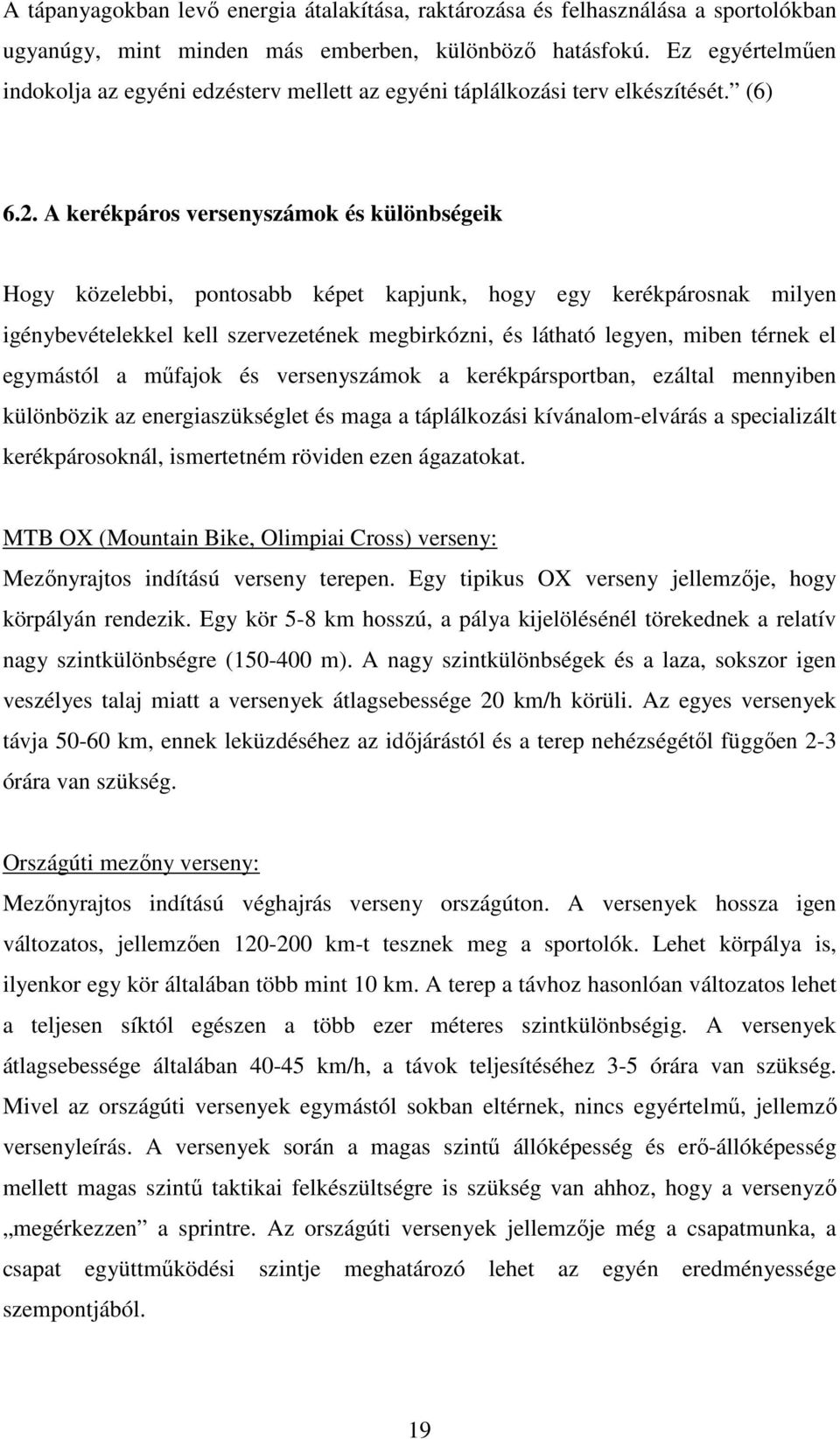 A kerékpáros versenyszámok és különbségeik Hogy közelebbi, pontosabb képet kapjunk, hogy egy kerékpárosnak milyen igénybevételekkel kell szervezetének megbirkózni, és látható legyen, miben térnek el