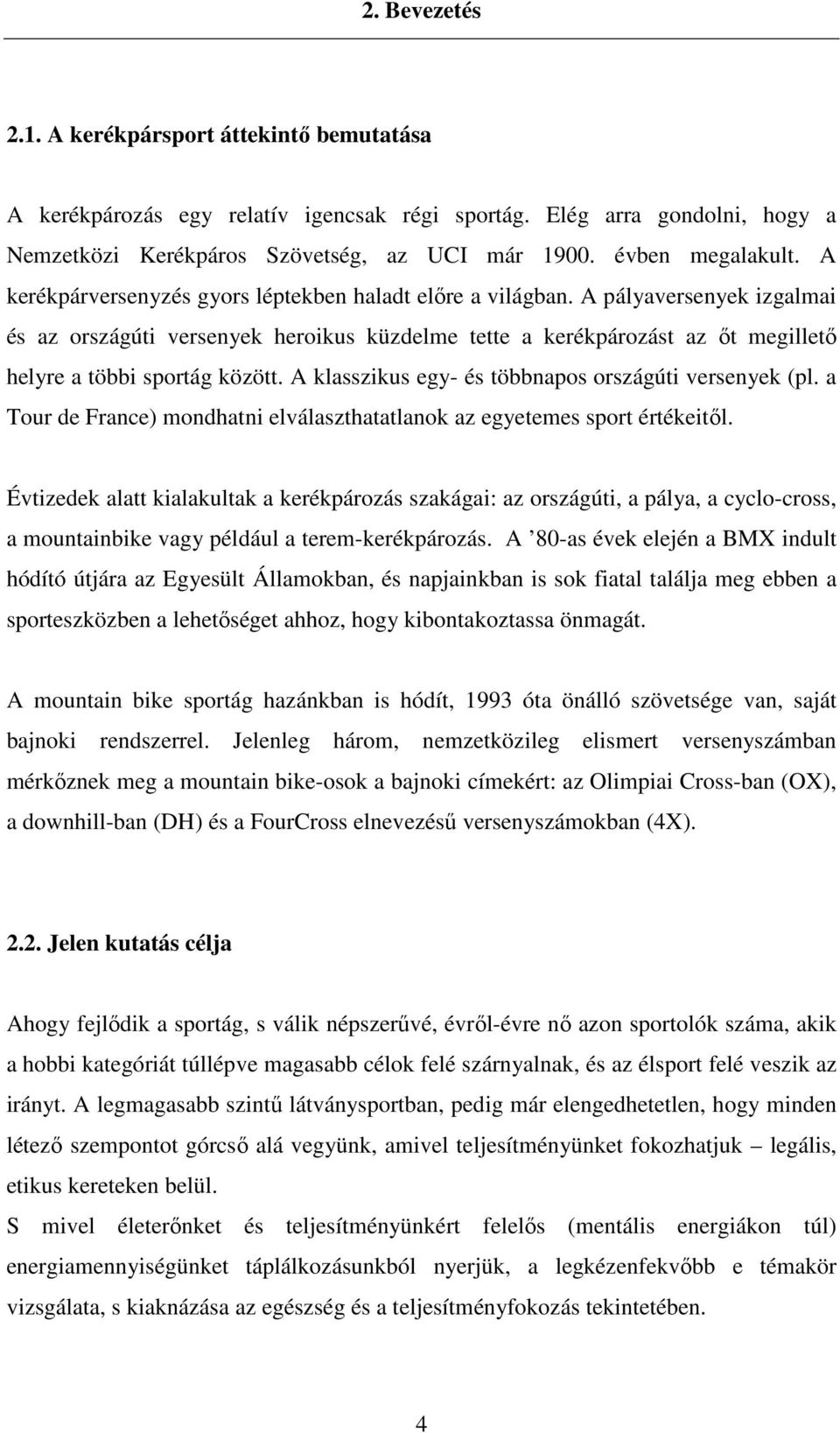 A klasszikus egy- és többnapos országúti versenyek (pl. a Tour de France) mondhatni elválaszthatatlanok az egyetemes sport értékeitől.