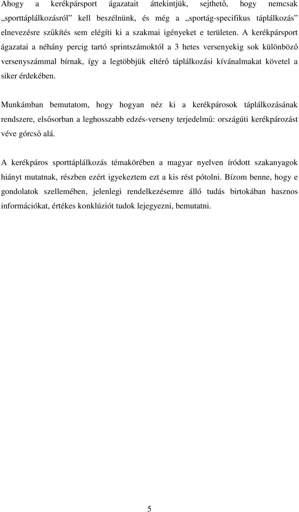 A kerékpársport ágazatai a néhány percig tartó sprintszámoktól a 3 hetes versenyekig sok különböző versenyszámmal bírnak, így a legtöbbjük eltérő táplálkozási kívánalmakat követel a siker érdekében.