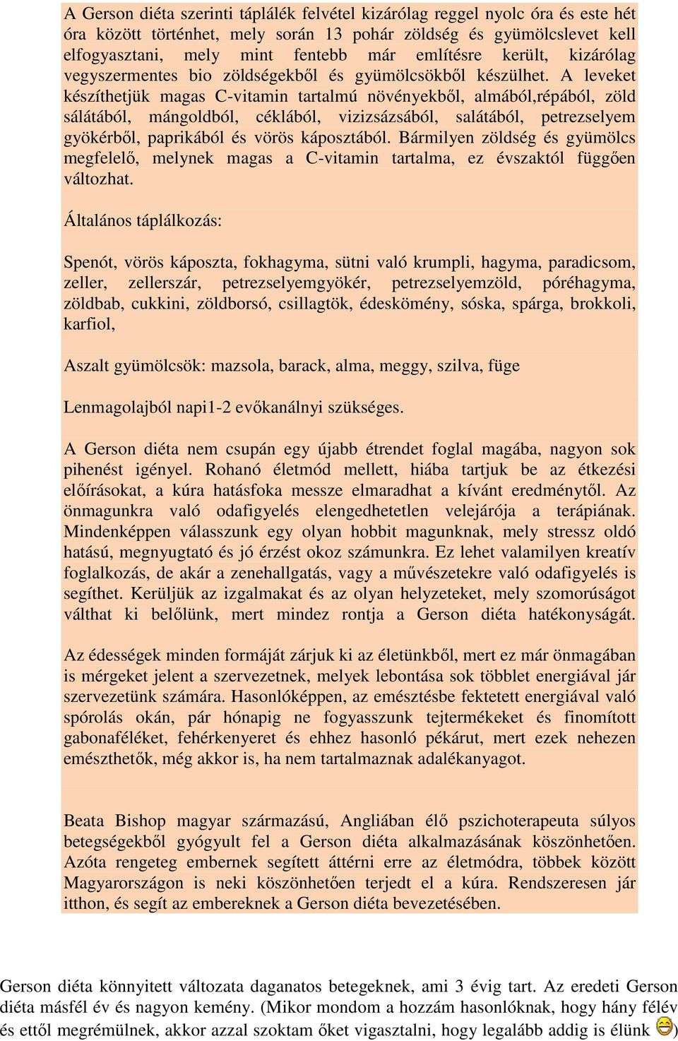 A leveket készíthetjük magas C-vitamin tartalmú növényekből, almából,répából, zöld sálátából, mángoldból, céklából, vizizsázsából, salátából, petrezselyem gyökérből, paprikából és vörös káposztából.