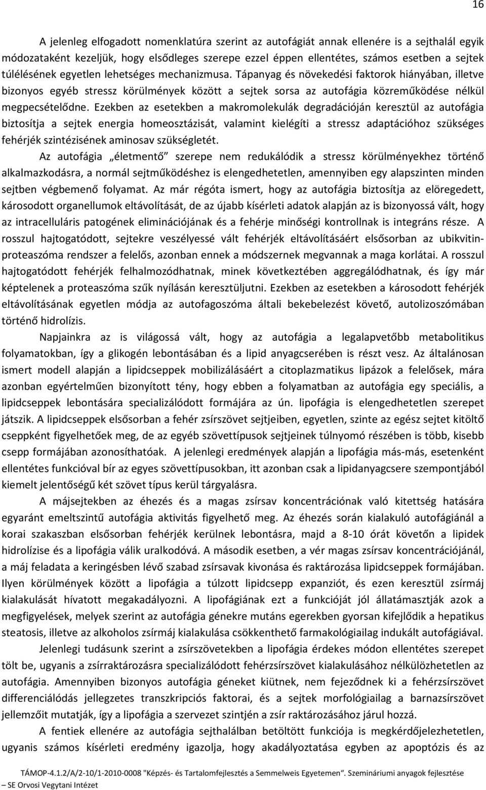 Tápanyag és növekedési faktorok hiányában, illetve bizonyos egyéb stressz körülmények között a sejtek sorsa az autofágia közreműködése nélkül megpecsételődne.