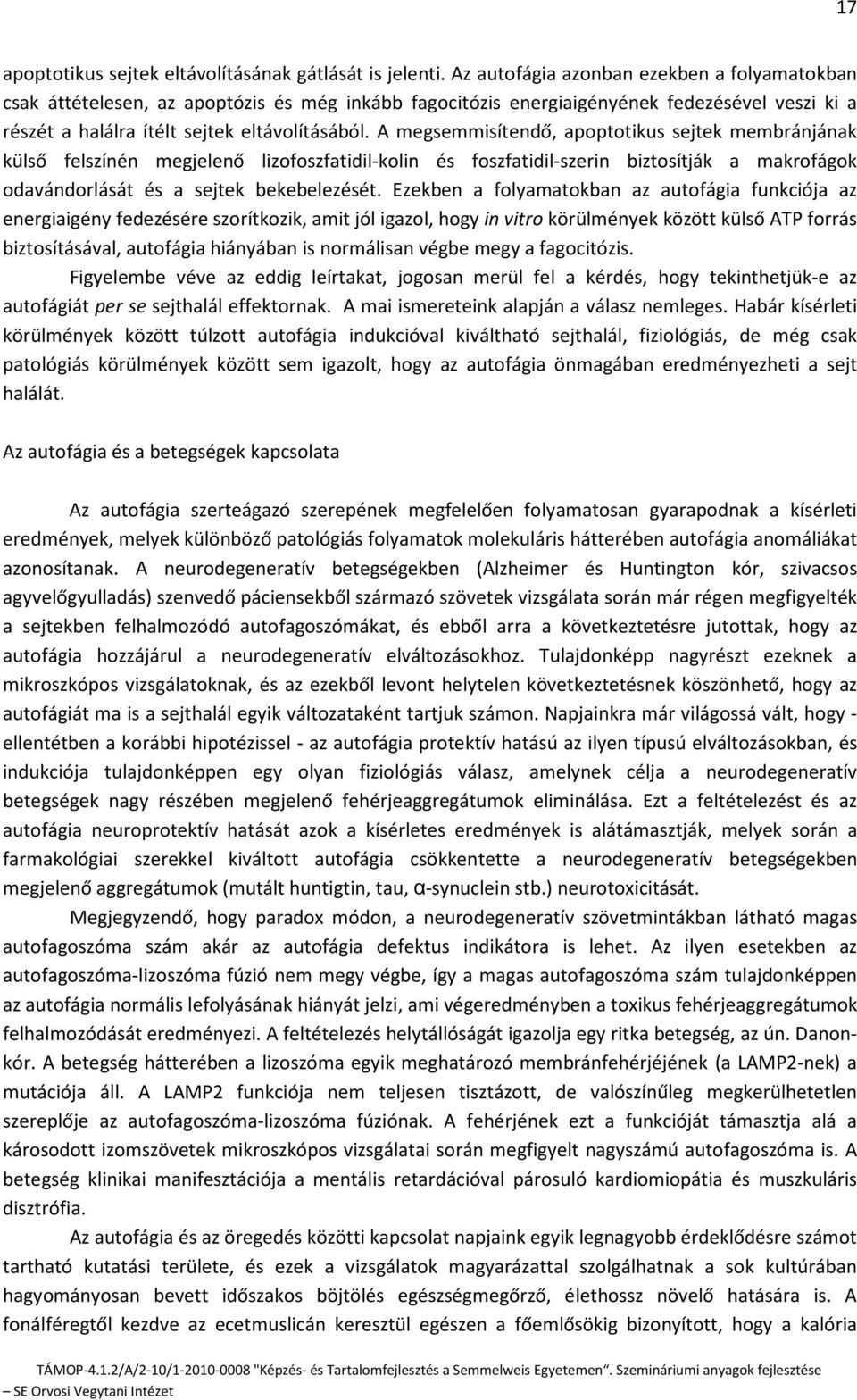 A megsemmisítendő, apoptotikus sejtek membránjának külső felszínén megjelenő lizofoszfatidil-kolin és foszfatidil-szerin biztosítják a makrofágok odavándorlását és a sejtek bekebelezését.