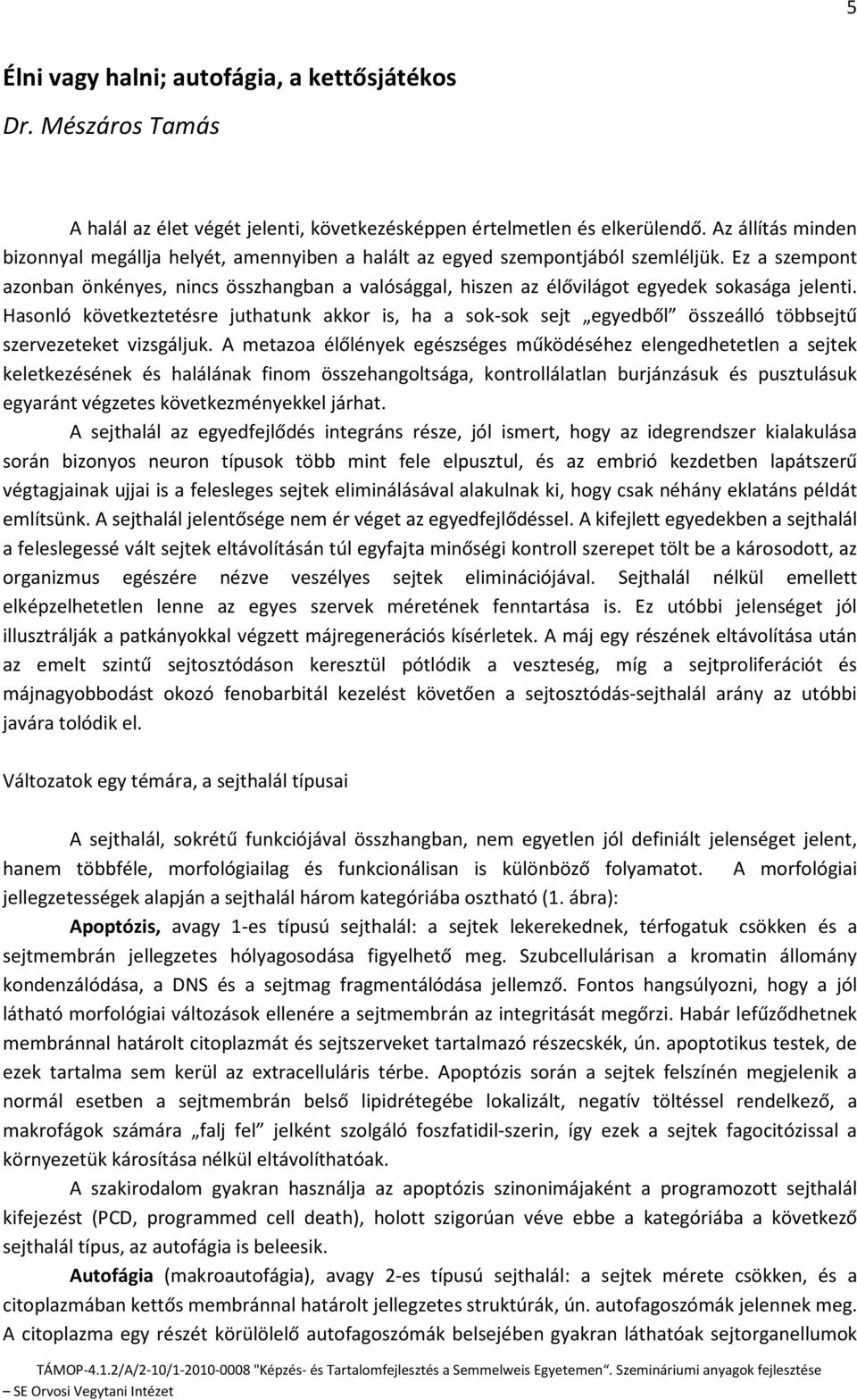 Ez a szempont azonban önkényes, nincs összhangban a valósággal, hiszen az élővilágot egyedek sokasága jelenti.