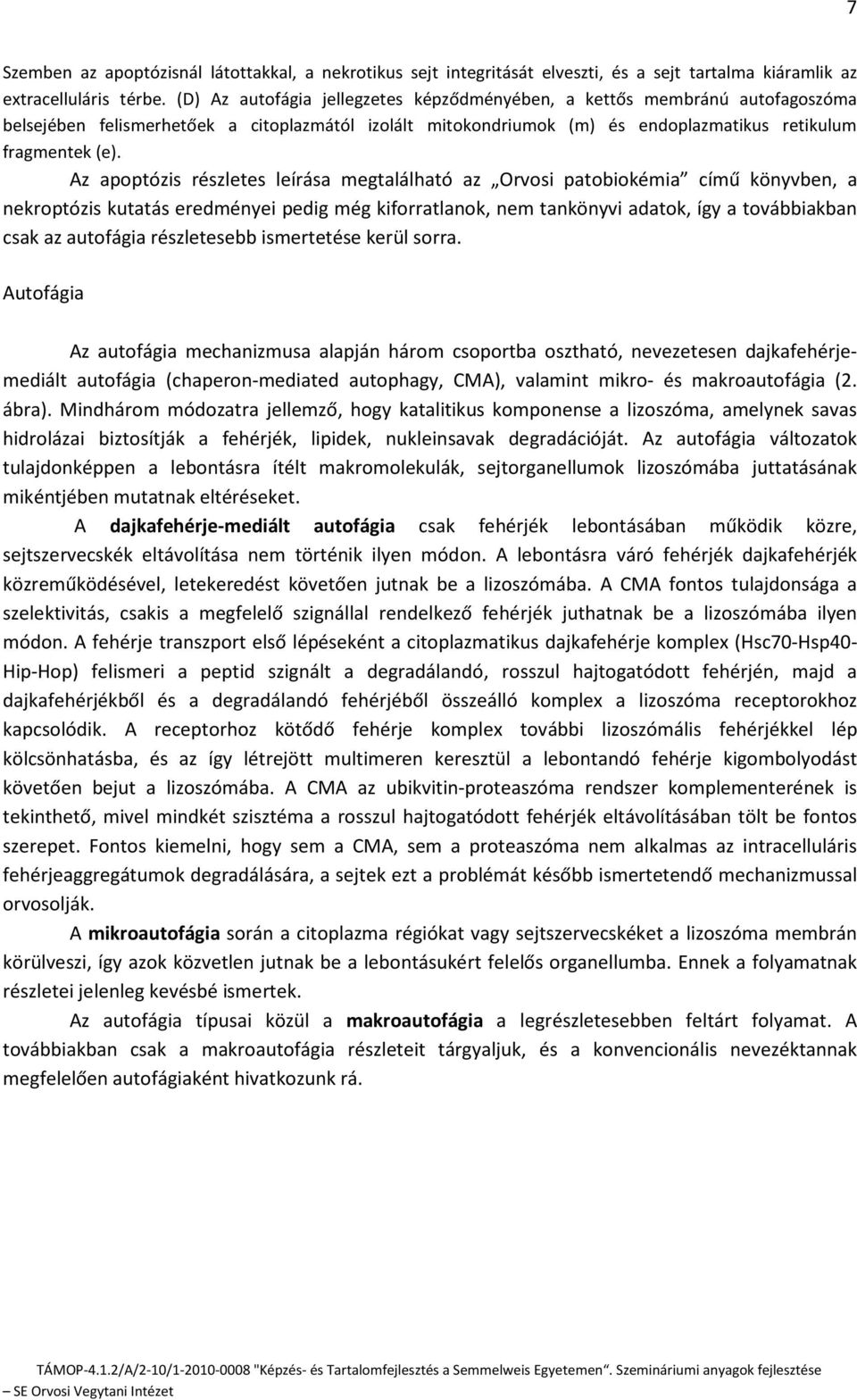 Az apoptózis részletes leírása megtalálható az Orvosi patobiokémia című könyvben, a nekroptózis kutatás eredményei pedig még kiforratlanok, nem tankönyvi adatok, így a továbbiakban csak az autofágia