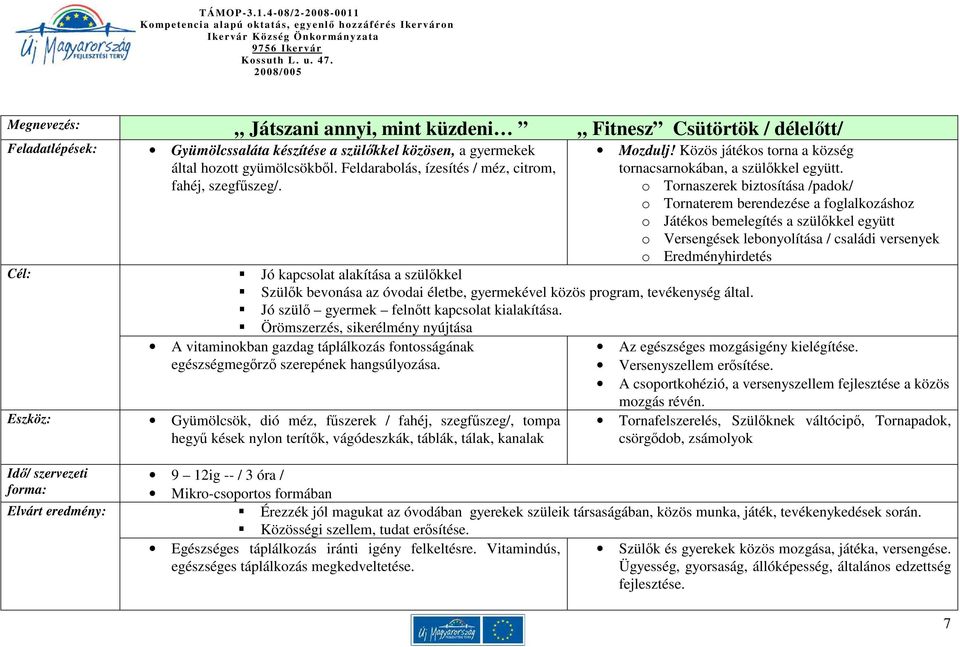 gyümölcsökbıl. Feldarabolás, ízesítés / méz, citrom, fahéj, szegfőszeg/. Cél: Jó kapcsolat alakítása a szülıkkel Szülık bevonása az óvodai életbe, gyermekével közös program, tevékenység által.