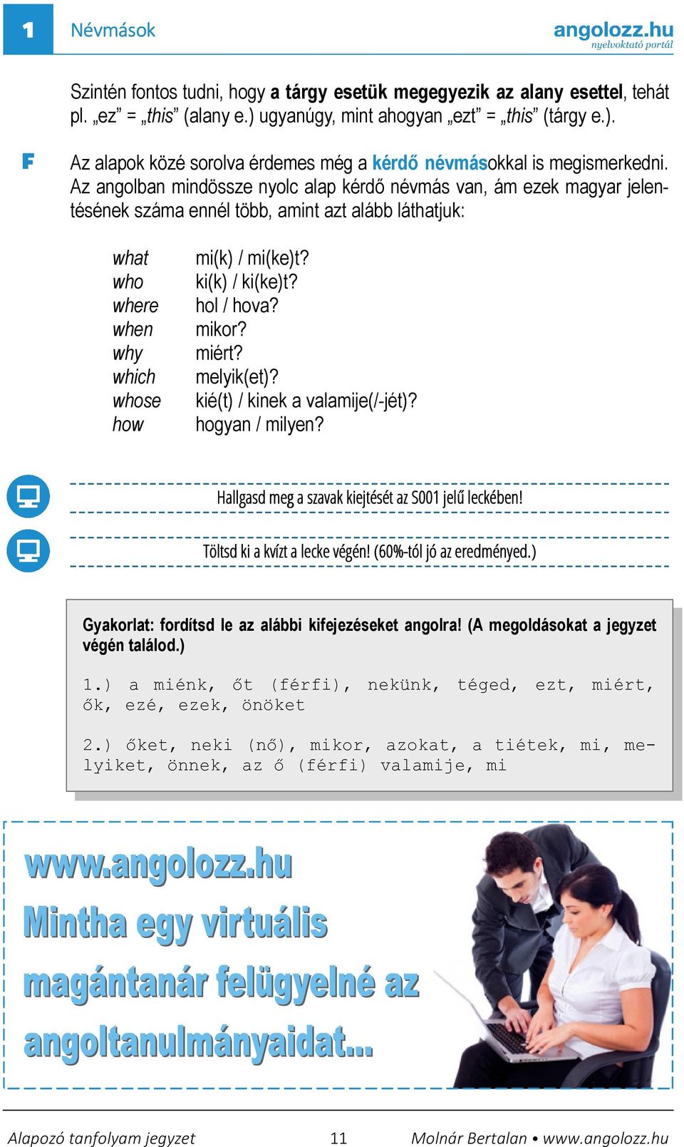 hol / hova? mikor? miért? melyik(et)? kié(t) / kinek a valamije(/-jét)? hogyan / milyen? Hallgasd meg a szavak kiejtését az S001 jelű leckében! Töltsd ki a kvízt a lecke végén!