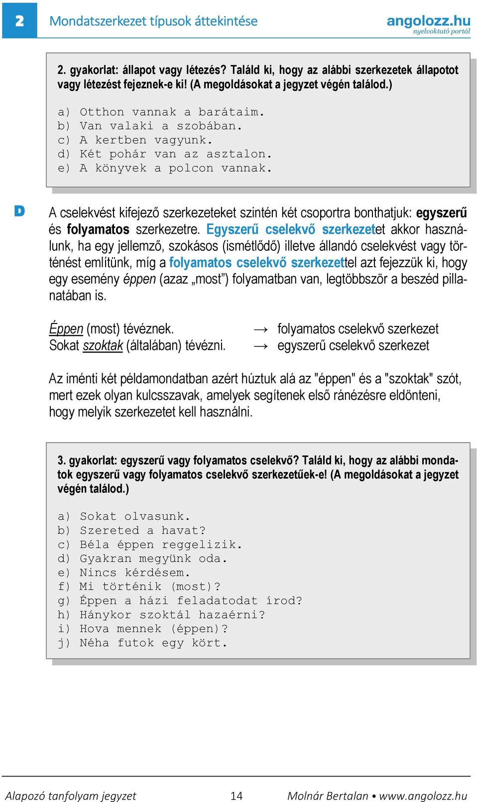 D A cselekvést kifejezı szerkezeteket szintén két csoportra bonthatjuk: egyszerő és folyamatos szerkezetre.