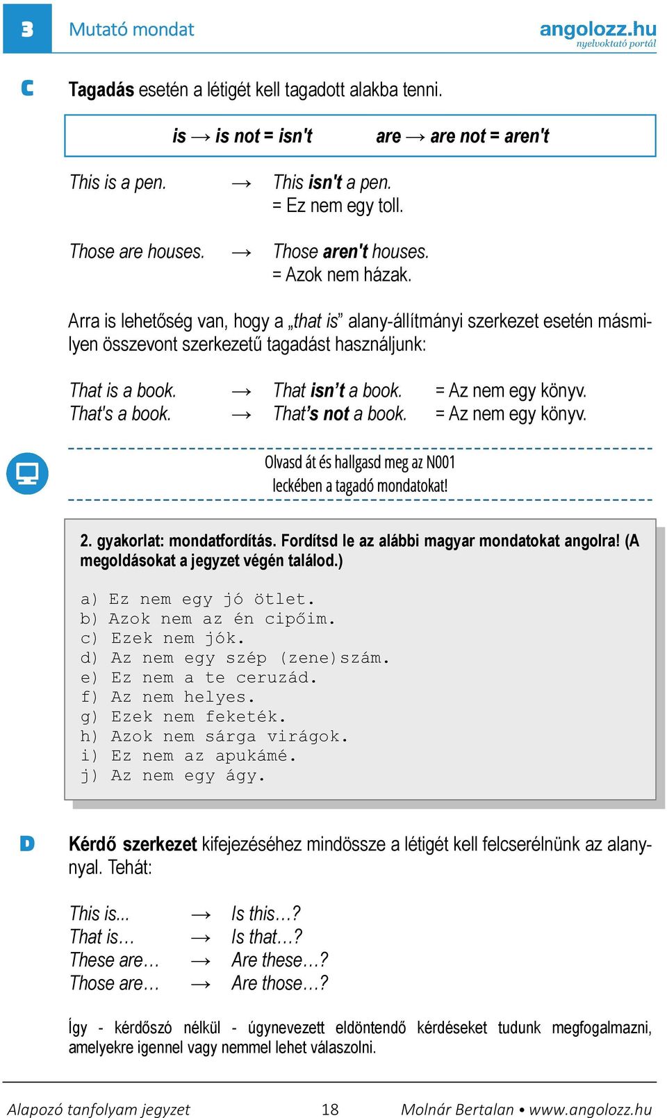 That's a book. That s not a book. = Az nem egy könyv. Olvasd át és hallgasd meg az N001 leckében a tagadó mondatokat! 2. gyakorlat: mondatfordítás. Fordítsd le az alábbi magyar mondatokat angolra!