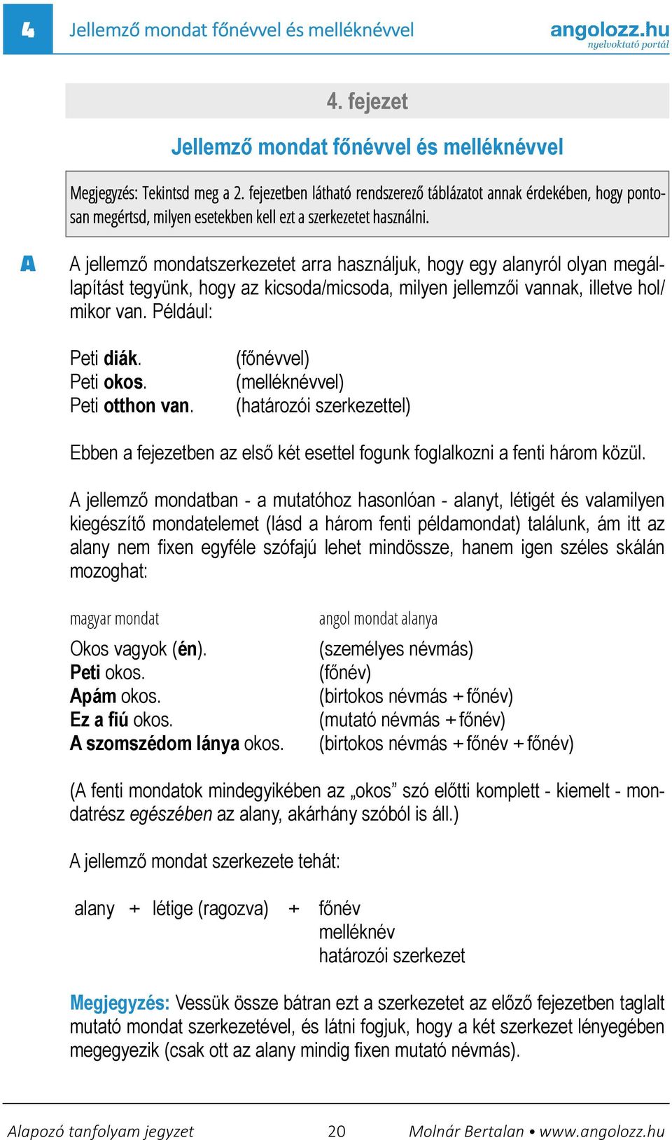 A A jellemzı mondatszerkezetet arra használjuk, hogy egy alanyról olyan megállapítást tegyünk, hogy az kicsoda/micsoda, milyen jellemzıi vannak, illetve hol/ mikor van. Például: Peti diák. Peti okos.