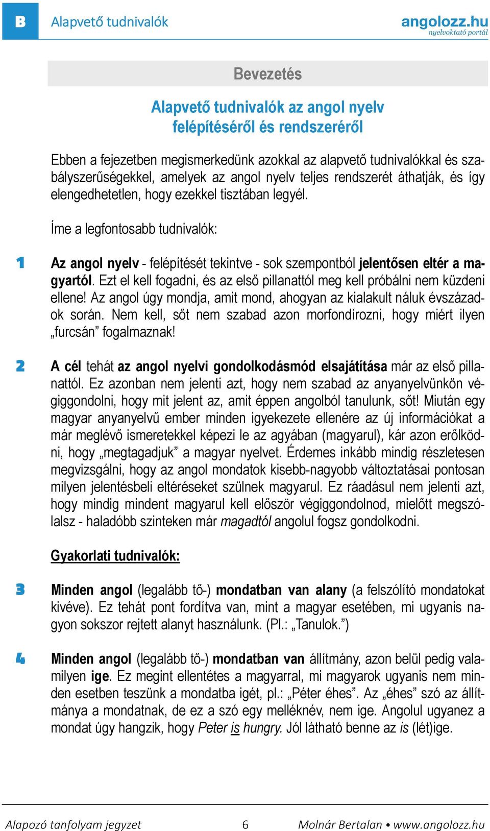 Íme a legfontosabb tudnivalók: Bevezetés 1 2 Az angol nyelv - felépítését tekintve - sok szempontból jelentısen eltér a magyartól.