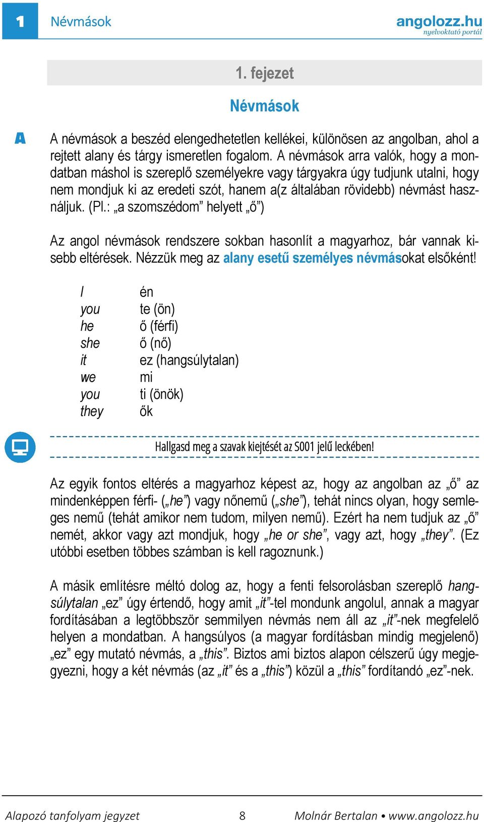 : a szomszédom helyett ı ) Az angol névmások rendszere sokban hasonlít a magyarhoz, bár vannak kisebb eltérések. Nézzük meg az alany esető személyes névmásokat elsıként!