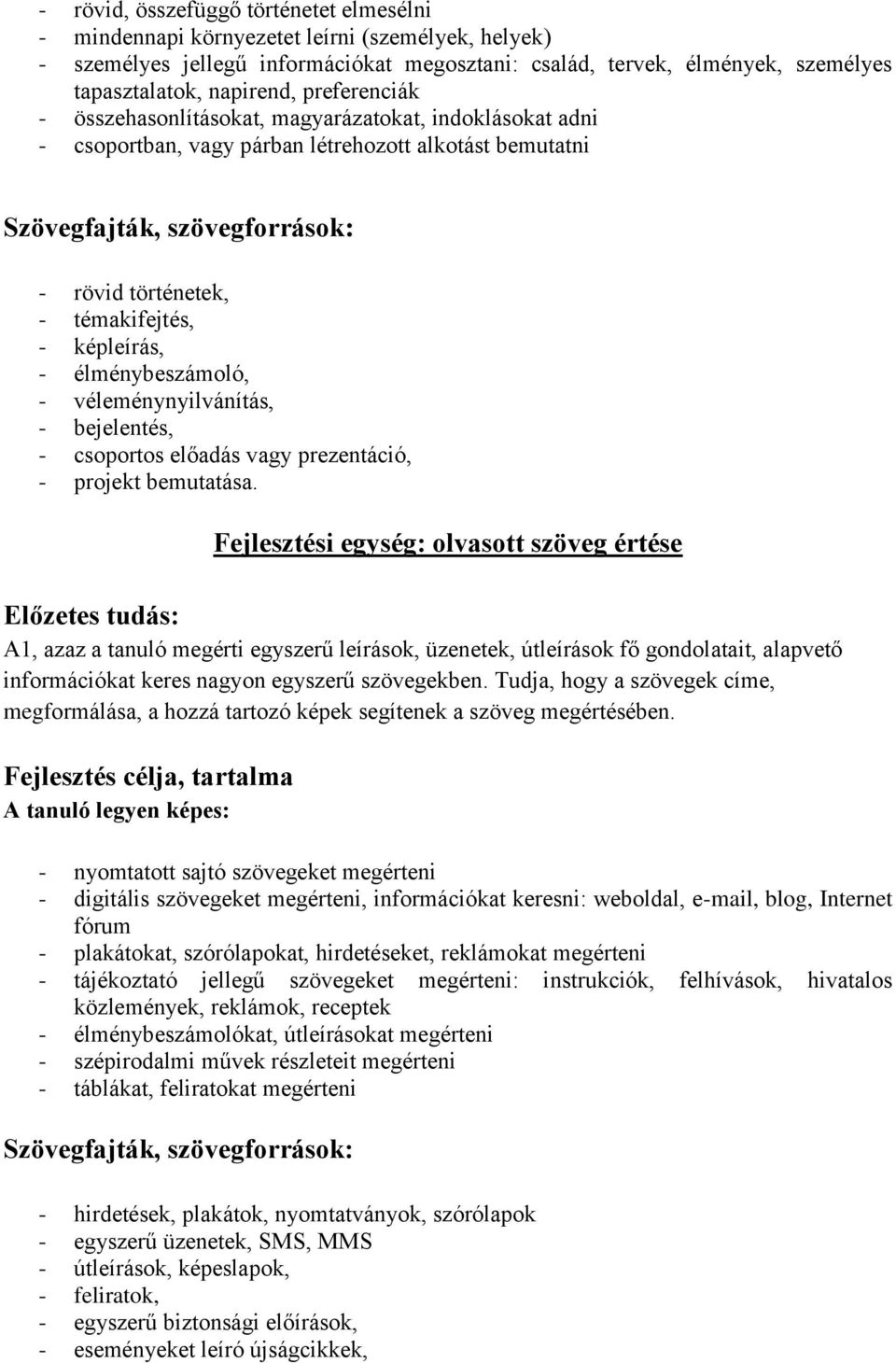 képleírás, - élménybeszámoló, - véleménynyilvánítás, - bejelentés, - csoportos előadás vagy prezentáció, - projekt bemutatása.