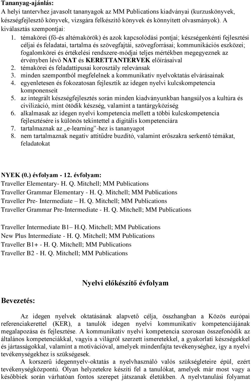 témakörei (fő-és altémakörök) és azok kapcsolódási pontjai; készségenkénti fejlesztési céljai és feladatai, tartalma és szövegfajtái, szövegforrásai; kommunikációs eszközei; fogalomkörei és