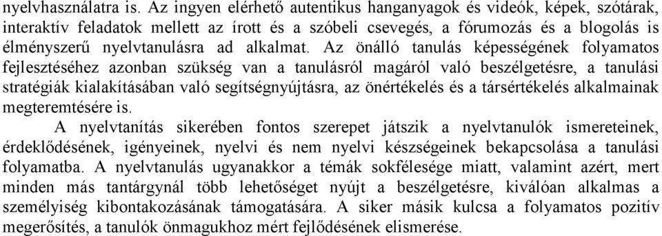 Az önálló tanulás képességének folyamatos fejlesztéséhez azonban szükség van a tanulásról magáról való beszélgetésre, a tanulási stratégiák kialakításában való segítségnyújtásra, az önértékelés és a