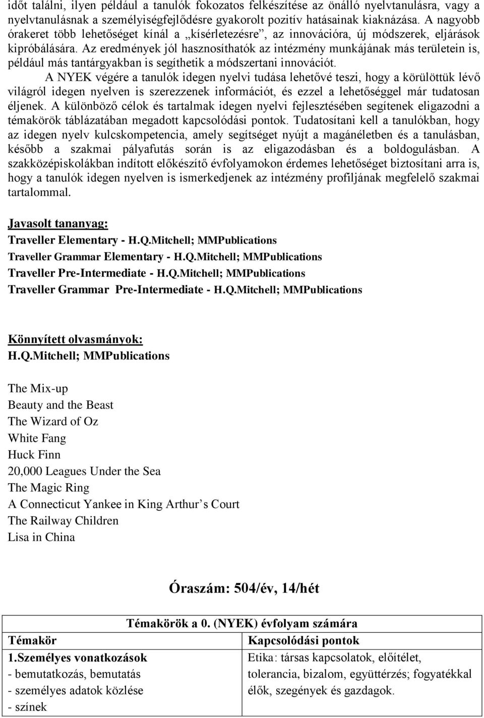 Az eredmények jól hasznosíthatók az intézmény munkájának más területein is, például más tantárgyakban is segíthetik a módszertani innovációt.